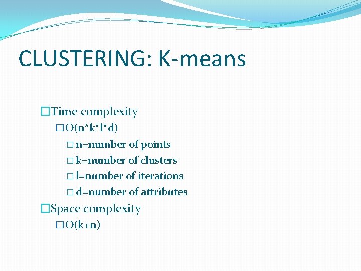 CLUSTERING: K-means �Time complexity �O(n*k*l*d) � n=number of points � k=number of clusters � CLUSTERING: K-means �Time complexity �O(n*k*l*d) � n=number of points � k=number of clusters �