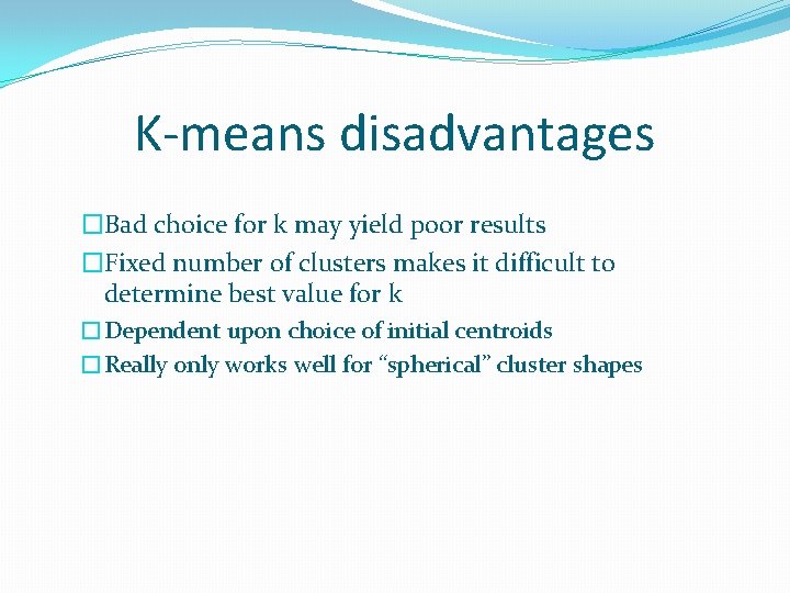 K-means disadvantages �Bad choice for k may yield poor results �Fixed number of clusters K-means disadvantages �Bad choice for k may yield poor results �Fixed number of clusters