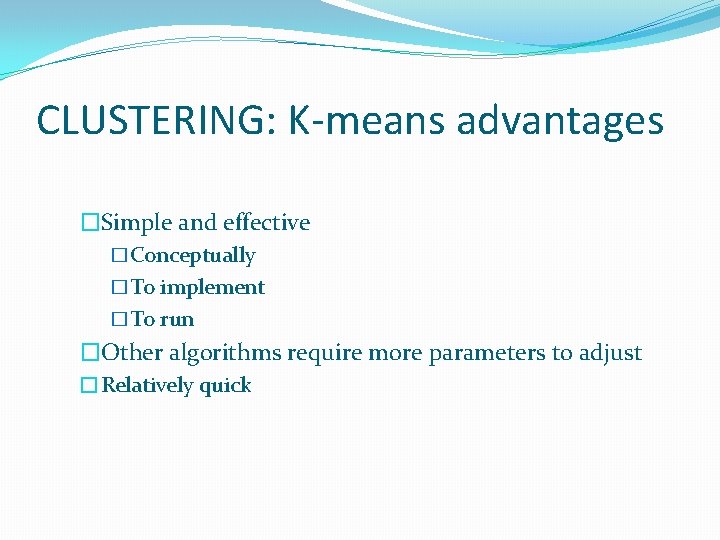 CLUSTERING: K-means advantages �Simple and effective �Conceptually �To implement �To run �Other algorithms require CLUSTERING: K-means advantages �Simple and effective �Conceptually �To implement �To run �Other algorithms require