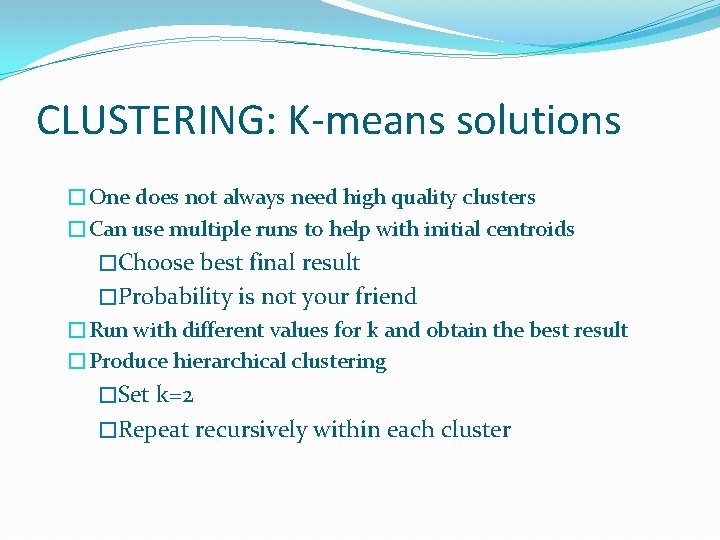 CLUSTERING: K-means solutions �One does not always need high quality clusters �Can use multiple CLUSTERING: K-means solutions �One does not always need high quality clusters �Can use multiple