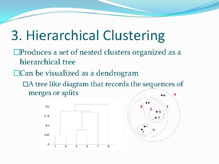 3. Hierarchical Clustering �Produces a set of nested clusters organized as a hierarchical tree 3. Hierarchical Clustering �Produces a set of nested clusters organized as a hierarchical tree