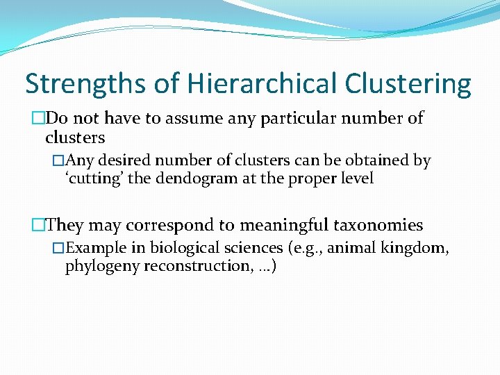 Strengths of Hierarchical Clustering �Do not have to assume any particular number of clusters Strengths of Hierarchical Clustering �Do not have to assume any particular number of clusters