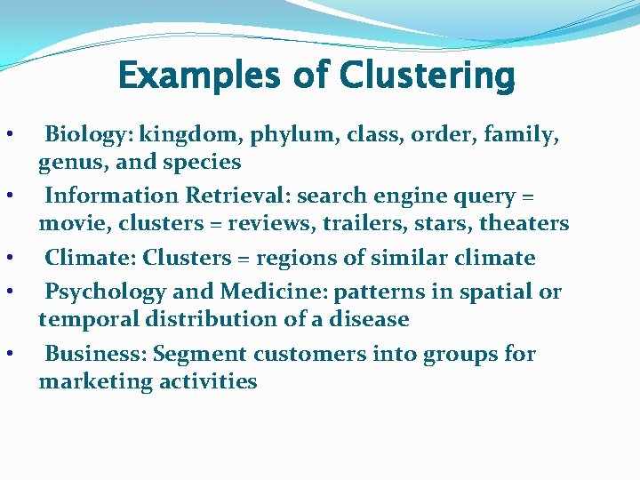Examples of Clustering • • • Biology: kingdom, phylum, class, order, family, genus, and Examples of Clustering • • • Biology: kingdom, phylum, class, order, family, genus, and
