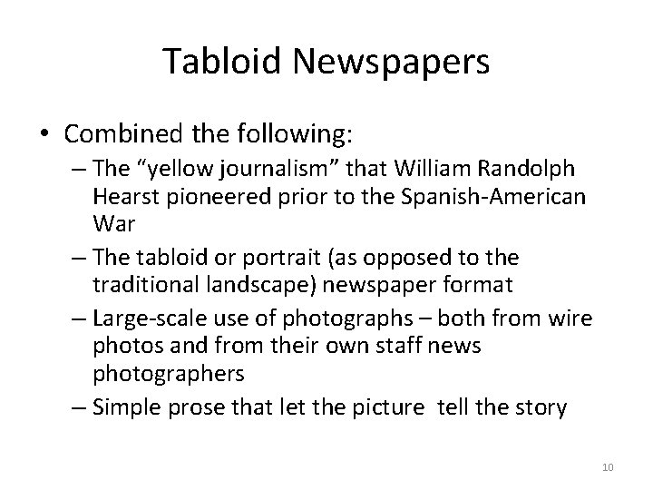 Tabloid Newspapers • Combined the following: – The “yellow journalism” that William Randolph Hearst