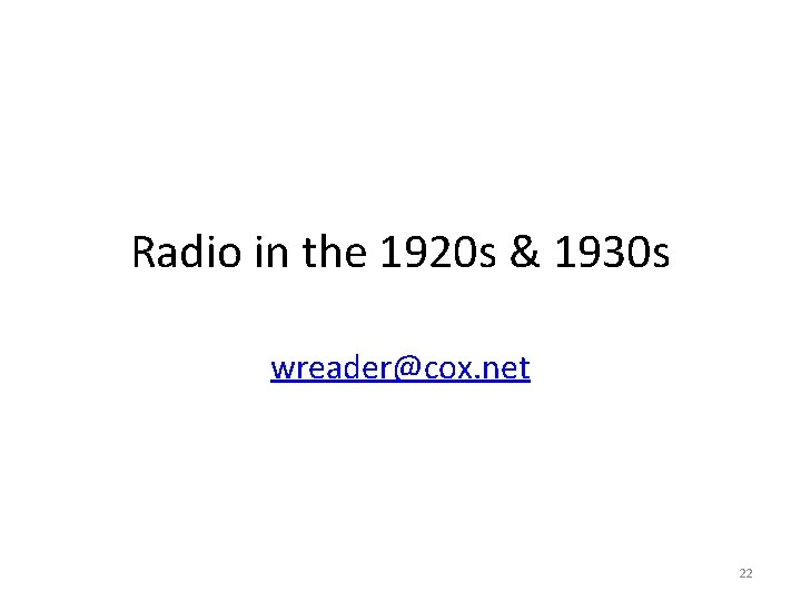 Radio in the 1920 s & 1930 s wreader@cox. net 22 