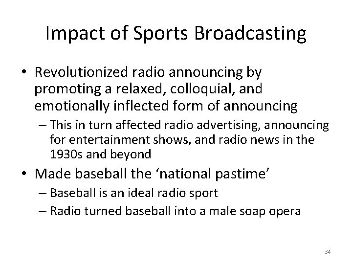 Impact of Sports Broadcasting • Revolutionized radio announcing by promoting a relaxed, colloquial, and