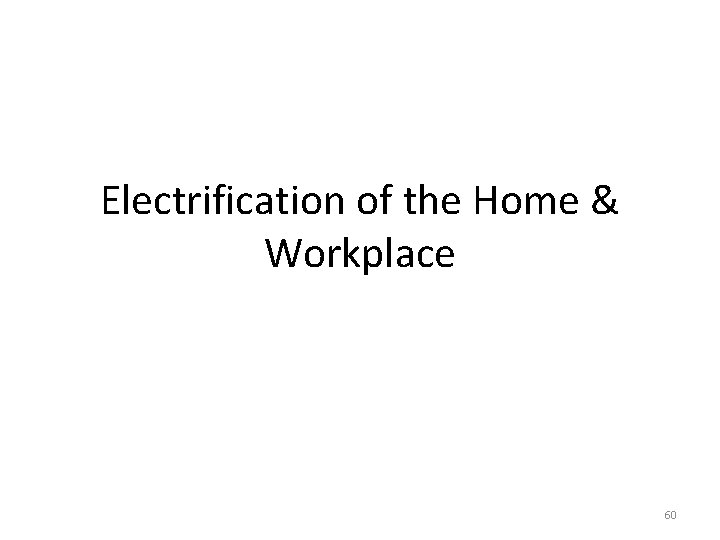 Electrification of the Home & Workplace 60 
