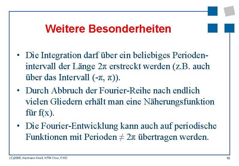 Weitere Besonderheiten • Die Integration darf über ein beliebiges Periodenintervall der Länge 2π erstreckt