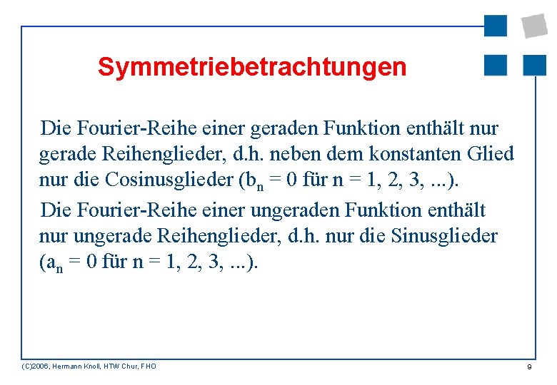 Symmetriebetrachtungen Die Fourier-Reihe einer geraden Funktion enthält nur gerade Reihenglieder, d. h. neben dem