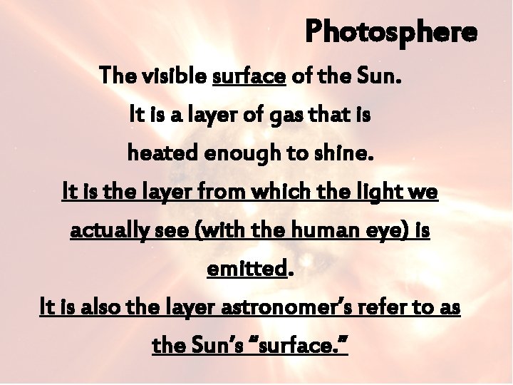 Photosphere The visible surface of the Sun. It is a layer of gas that