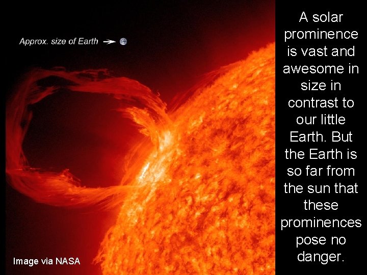 Image via NASA A solar prominence is vast and awesome in size in contrast