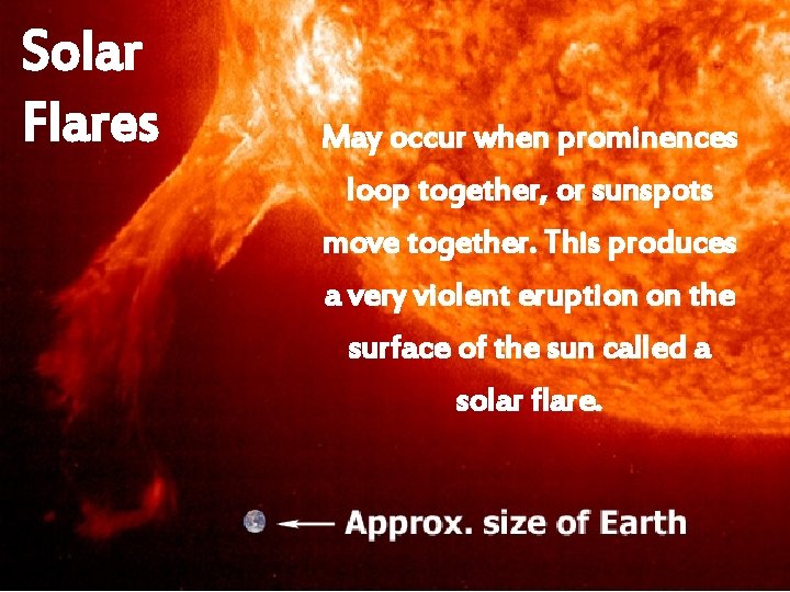 Solar Flares May occur when prominences loop together, or sunspots move together. This produces