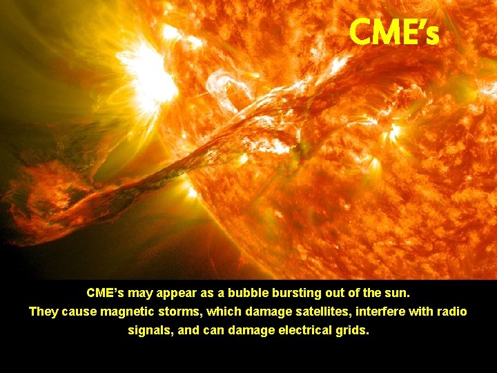 CME’s http: //www. mnn. com/earthmatters/space/stories/stunning-coronalmass-ejection-erupts-from-sun-photo CME’s may appear as a bubble bursting out of