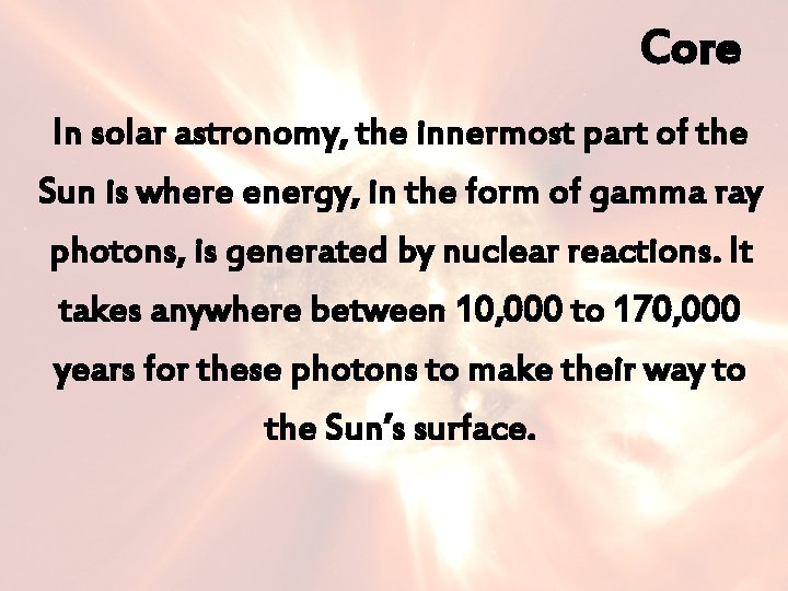 Core In solar astronomy, the innermost part of the Sun is where energy, in