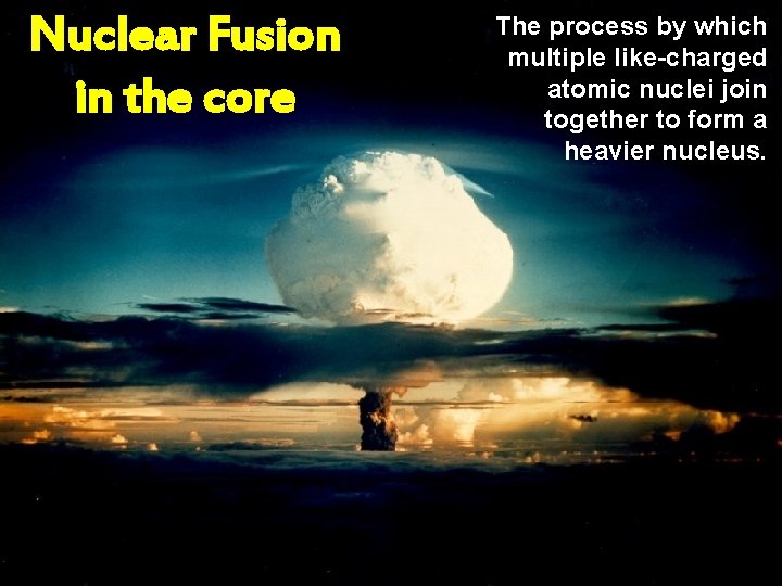 Nuclear Fusion in the core The process by which multiple like-charged atomic nuclei join