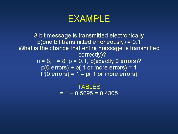 EXAMPLE 8 bit message is transmitted electronically p(one bit transmitted erroneously) = 0. 1