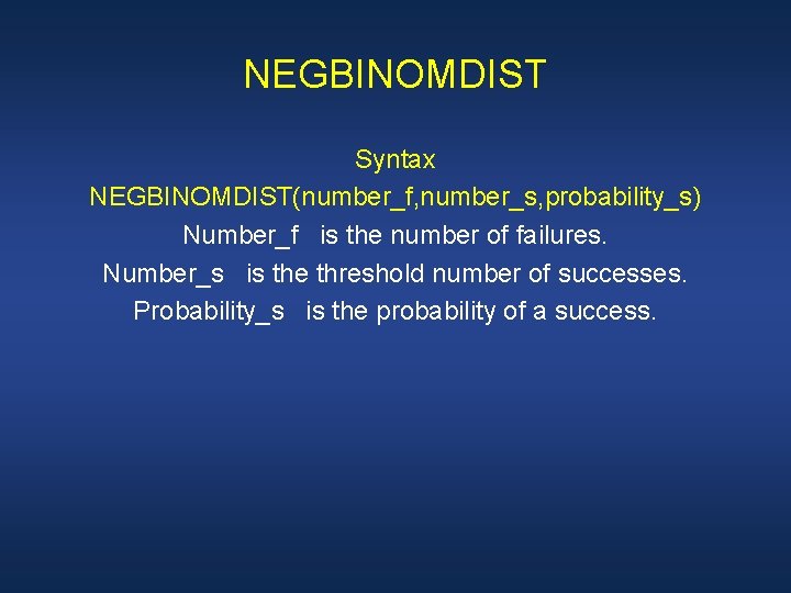 NEGBINOMDIST Syntax NEGBINOMDIST(number_f, number_s, probability_s) Number_f is the number of failures. Number_s is the