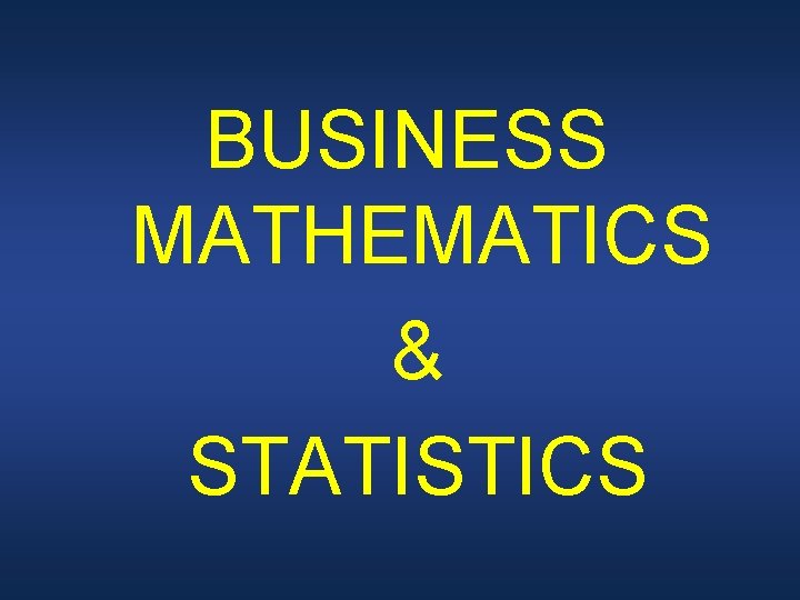 BUSINESS MATHEMATICS & STATISTICS 