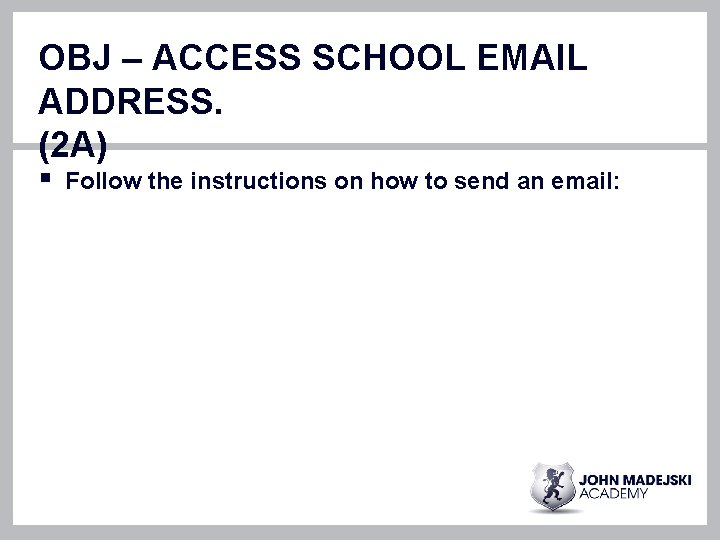 OBJ – ACCESS SCHOOL EMAIL ADDRESS. (2 A) § Follow the instructions on how OBJ – ACCESS SCHOOL EMAIL ADDRESS. (2 A) § Follow the instructions on how