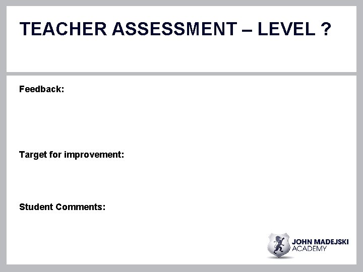 TEACHER ASSESSMENT – LEVEL ? Feedback: Target for improvement: Student Comments: TEACHER ASSESSMENT – LEVEL ? Feedback: Target for improvement: Student Comments: