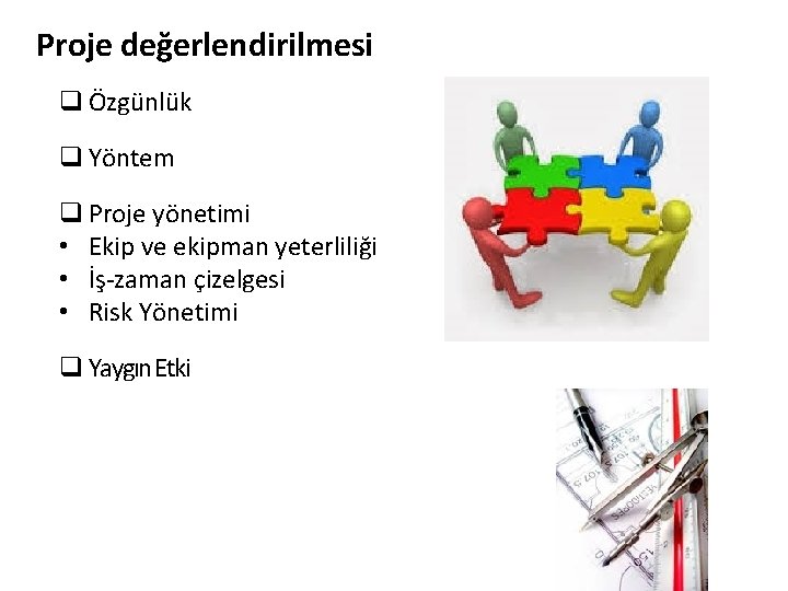 Proje değerlendirilmesi q Özgünlük q Yöntem q Proje yönetimi • Ekip ve ekipman yeterliliği