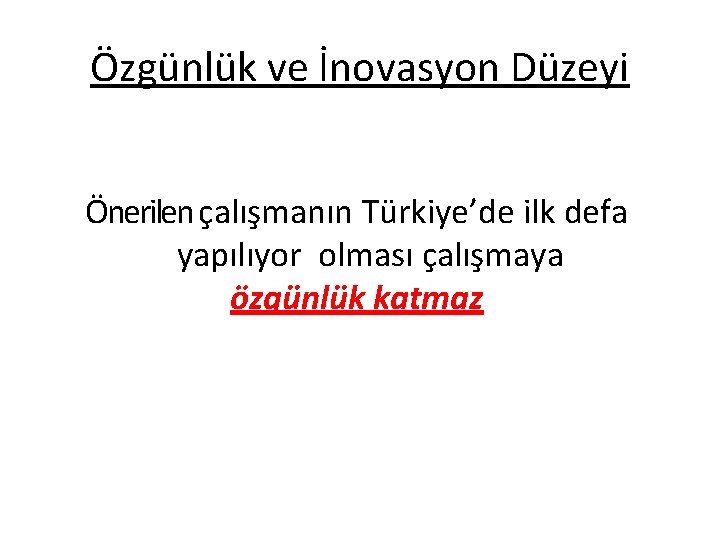 Özgünlük ve İnovasyon Düzeyi Önerilen çalışmanın Türkiye’de ilk defa yapılıyor olması çalışmaya özgünlük katmaz