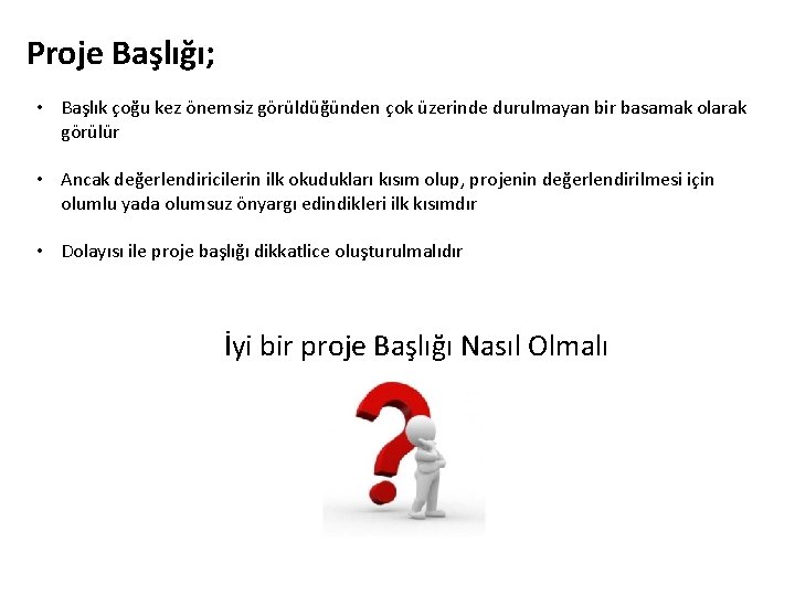 Proje Başlığı; • Başlık çoğu kez önemsiz görüldüğünden çok üzerinde durulmayan bir basamak olarak