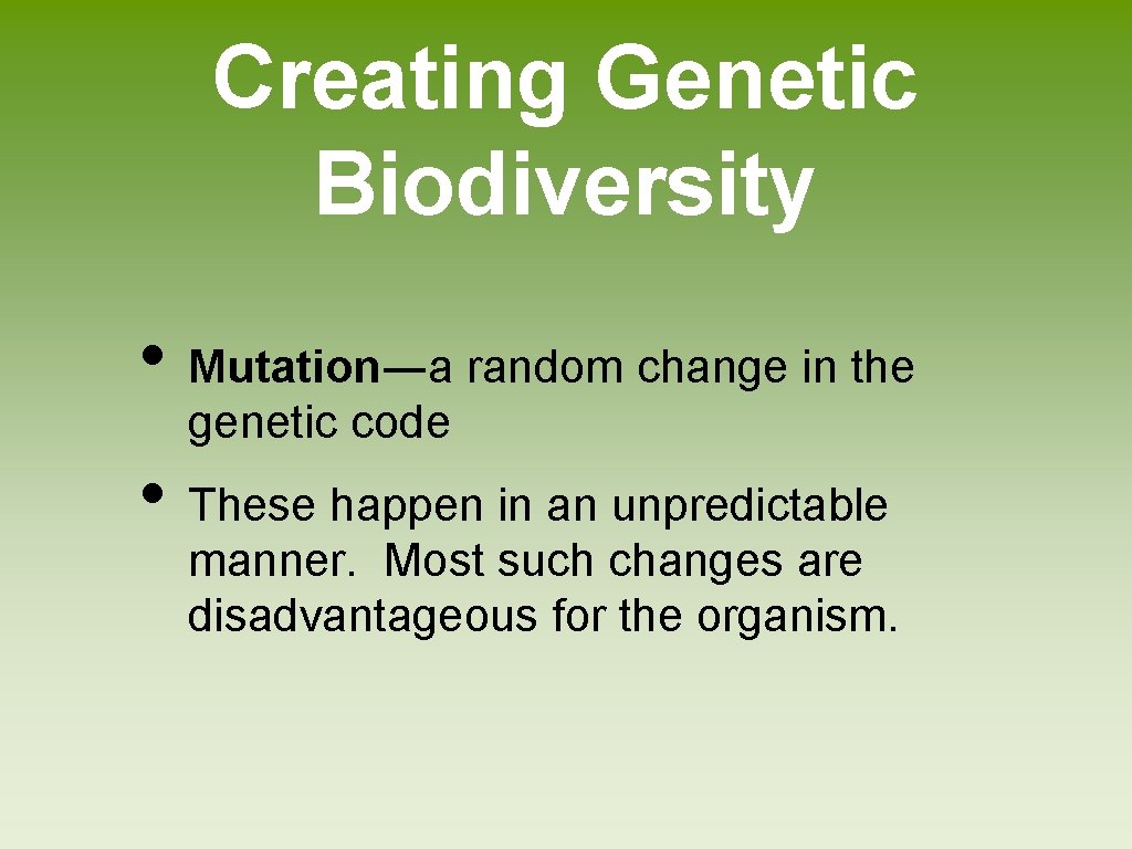 Creating Genetic Biodiversity • Mutation―a random change in the genetic code • These happen