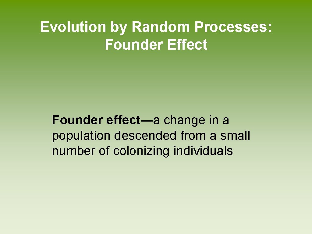 Evolution by Random Processes: Founder Effect Founder effect―a change in a population descended from