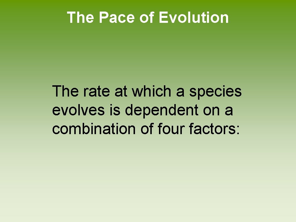 The Pace of Evolution The rate at which a species evolves is dependent on