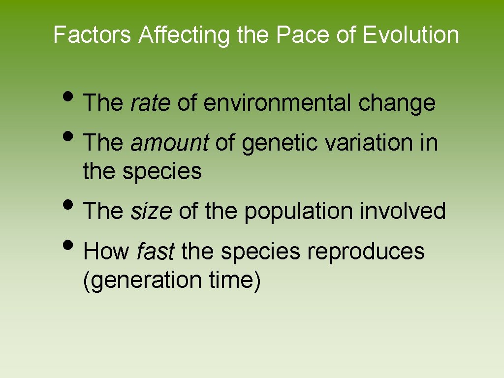 Factors Affecting the Pace of Evolution • The rate of environmental change • The