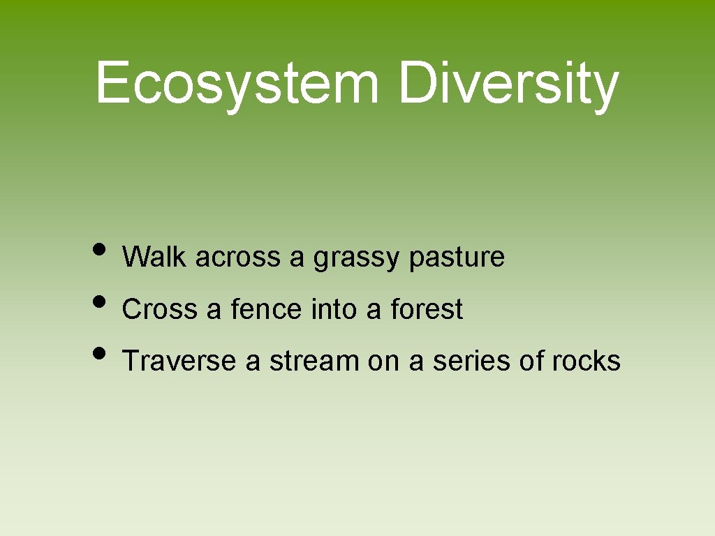 Ecosystem Diversity • Walk across a grassy pasture • Cross a fence into a