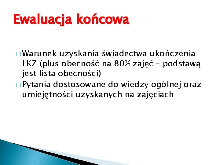 Ewaluacja końcowa � Warunek uzyskania świadectwa ukończenia LKZ (plus obecność na 80% zajęć –