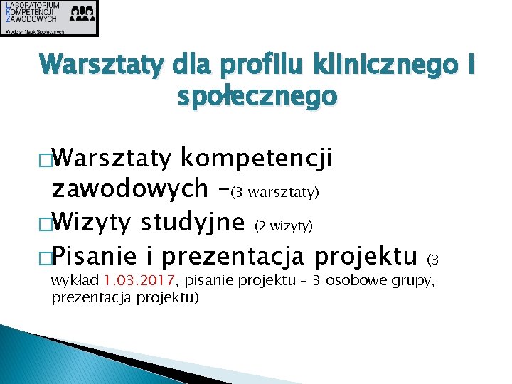 Warsztaty dla profilu klinicznego i społecznego �Warsztaty kompetencji zawodowych –(3 warsztaty) �Wizyty studyjne (2