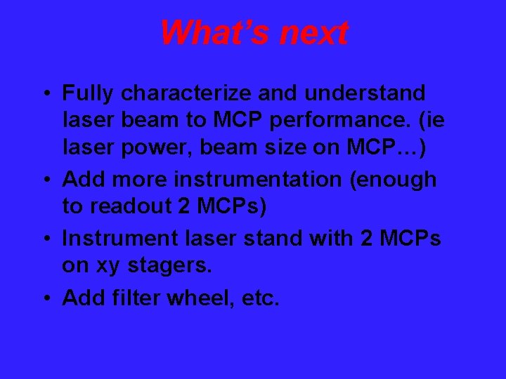 What’s next • Fully characterize and understand laser beam to MCP performance. (ie laser