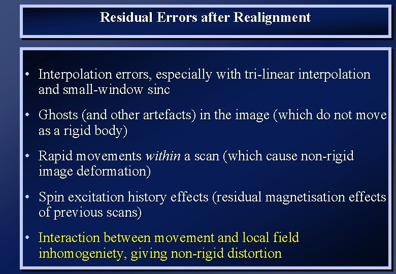 Residual Errors after Realignment • Interpolation errors, especially with tri-linear interpolation and small-window sinc