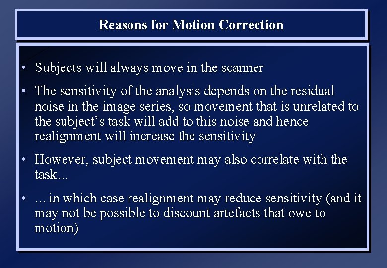 Reasons for Motion Correction • Subjects will always move in the scanner • The