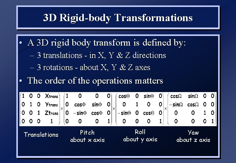 3 D Rigid-body Transformations • A 3 D rigid body transform is defined by: