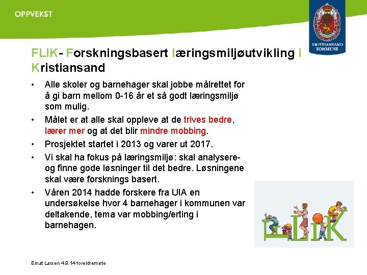 FLIK- Forskningsbasert læringsmiljøutvikling i Kristiansand • • • Alle skoler og barnehager skal jobbe
