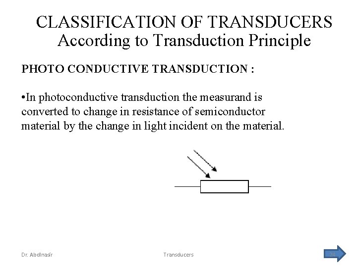 CLASSIFICATION OF TRANSDUCERS According to Transduction Principle PHOTO CONDUCTIVE TRANSDUCTION : • In photoconductive