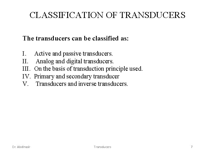 CLASSIFICATION OF TRANSDUCERS The transducers can be classified as: I. III. IV. V. Dr.