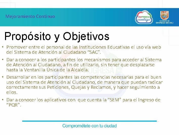 Mejoramiento Continuo Propósito y Objetivos • Promover entre el personal de las Instituciones Educativas