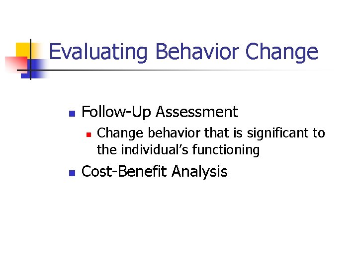 Evaluating Behavior Change n Follow-Up Assessment n n Change behavior that is significant to