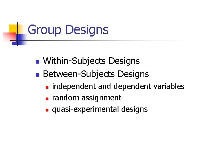 Group Designs n n Within-Subjects Designs Between-Subjects Designs n n n independent and dependent