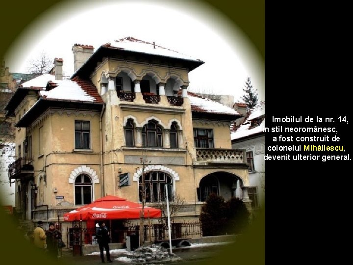 Imobilul de la nr. 14, in stil neoromânesc, a fost construit de colonelul Mihăilescu,