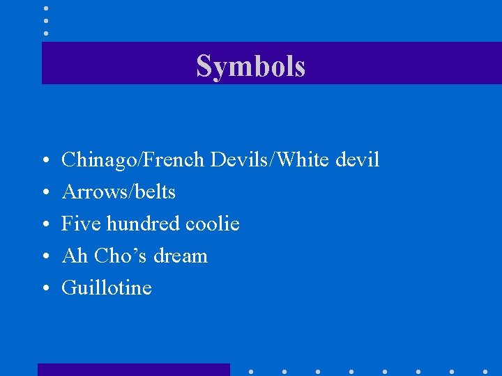 Symbols • • • Chinago/French Devils/White devil Arrows/belts Five hundred coolie Ah Cho’s dream