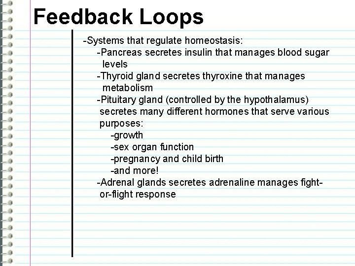 Feedback Loops -Systems that regulate homeostasis: -Pancreas secretes insulin that manages blood sugar levels