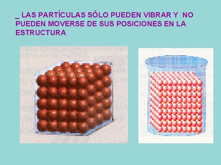 _ LAS PARTÍCULAS SÓLO PUEDEN VIBRAR Y NO PUEDEN MOVERSE DE SUS POSICIONES EN