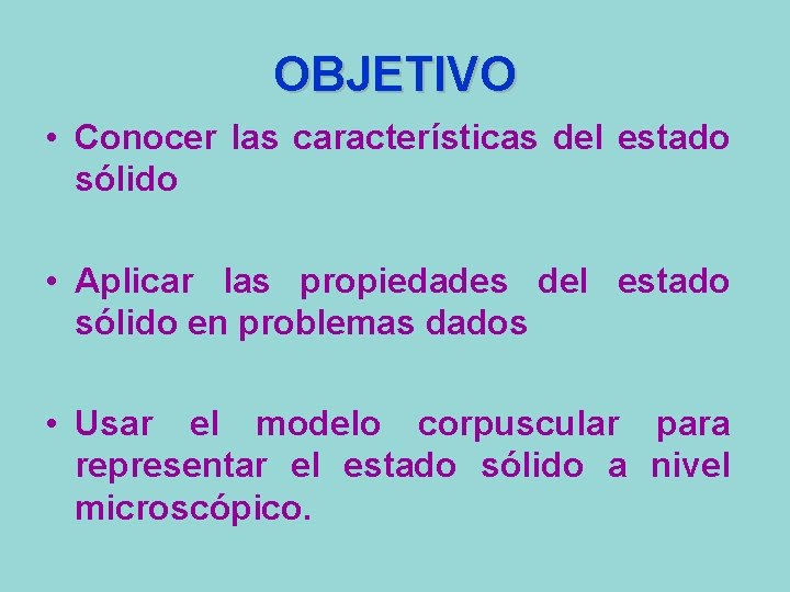 OBJETIVO • Conocer las características del estado sólido • Aplicar las propiedades del estado