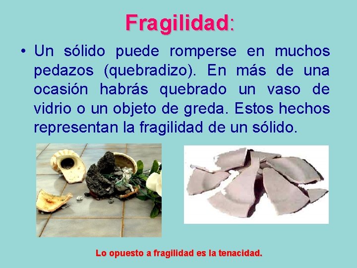 Fragilidad: • Un sólido puede romperse en muchos pedazos (quebradizo). En más de una